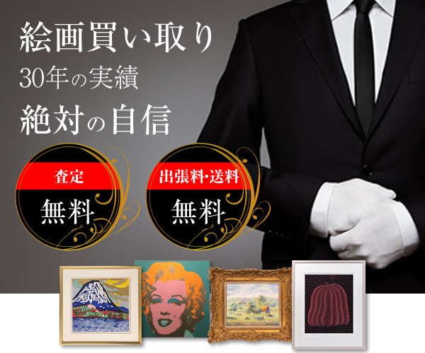 絵画の買い取り 30年の実績 絶対の自信　査定無料　出張料・送料無料