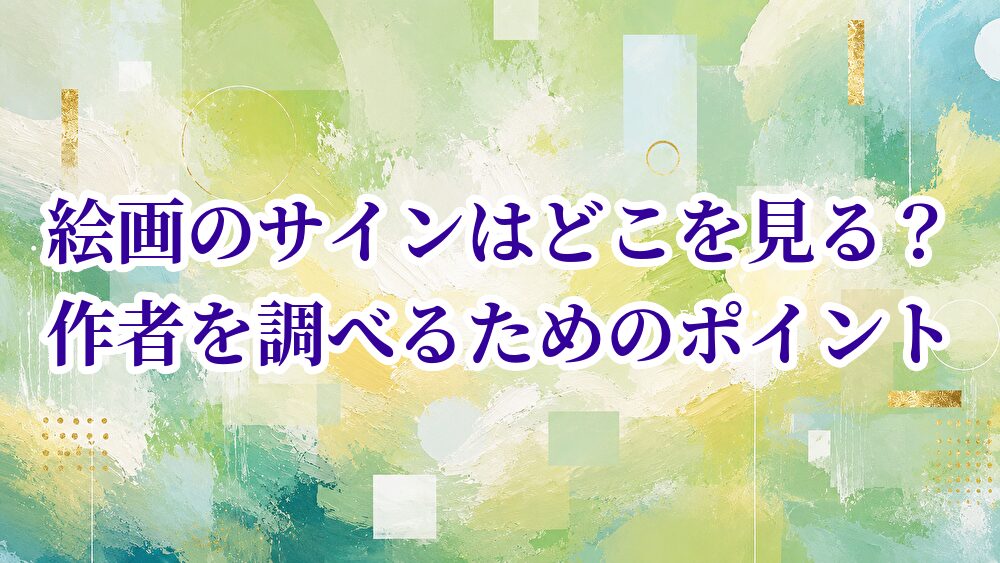 絵画のサインはどこを見る？作者を調べるためのポイント | 美術品